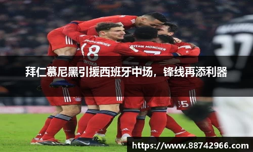 拜仁慕尼黑引援西班牙中场，锋线再添利器