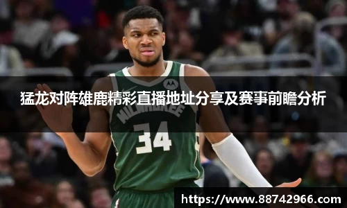 猛龙对阵雄鹿精彩直播地址分享及赛事前瞻分析