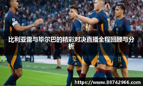 比利亚雷与毕尔巴的精彩对决直播全程回顾与分析