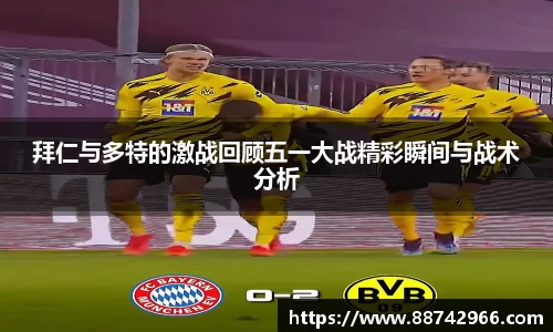拜仁与多特的激战回顾五一大战精彩瞬间与战术分析